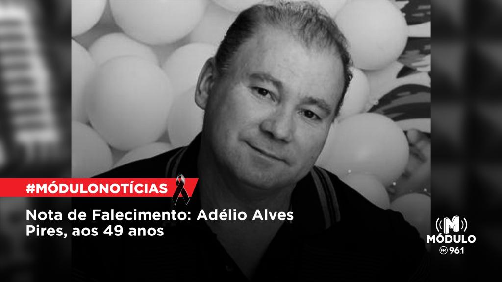 ATUALIZADA - Nota de Falecimento: Adélio Alves Pires, aos 49 anos